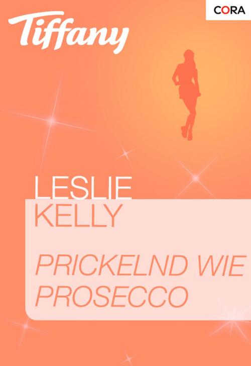 Cover of the book Prickelnd wie Prosecco by Leslie Kelly, CORA Verlag