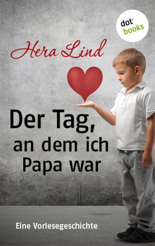 Cover of the book Der Tag, an dem ich Papa war by Hera Lind, dotbooks GmbH