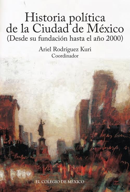 Cover of the book Historia política de la ciudad de México (desde su fundación hasta el año 2000) by , El Colegio de México