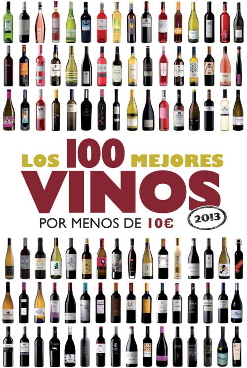 Cover of the book Los 100 mejores vinos por menos de 10 euros, 2013 by Alicia Estrada Alonso, Grupo Planeta