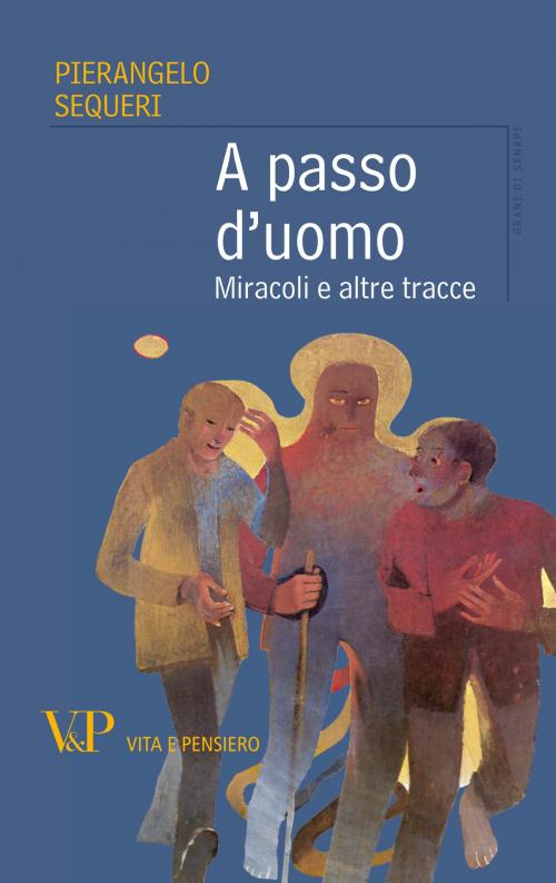 Cover of the book A passo d'uomo. Miracoli e altre tracce by Pierangelo Sequeri, Vita e Pensiero