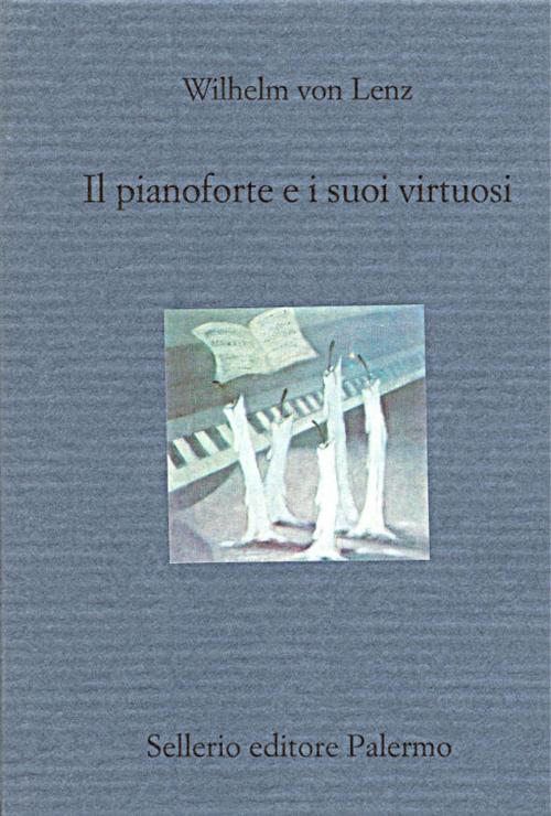 Cover of the book Il pianoforte e i suoi virtuosi by Wilhelm Von Lenz, Sellerio Editore