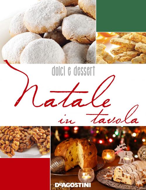 Cover of the book Natale in tavola. Dolci e dessert by Aa. Vv., De Agostini