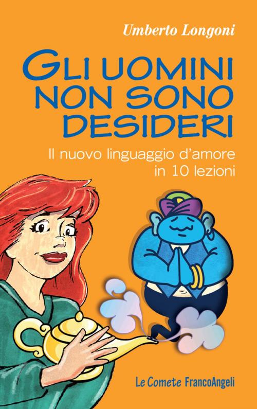 Cover of the book Gli uomini non sono desideri. Il nuovo linguaggio d'amore in 10 lezioni by Umberto Longoni, Franco Angeli Edizioni