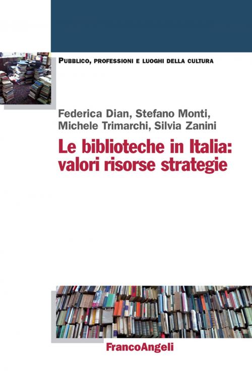 Cover of the book Le biblioteche in Italia. Valori, risorse, strategie by Federica Dian, Stefano Monti, Michele Trimarchi, Silvia Zanini, Franco Angeli Edizioni