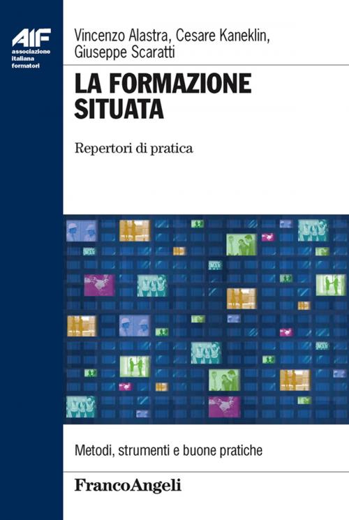 Cover of the book La formazione situata. Repertori di pratica by Vincenzo Alastra, Cesare Kaneklin, Giuseppe Scaratti, Franco Angeli Edizioni