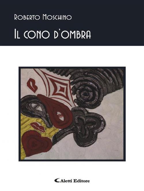Cover of the book Il cono d'ombra by Roberto Moschino, Aletti Editore