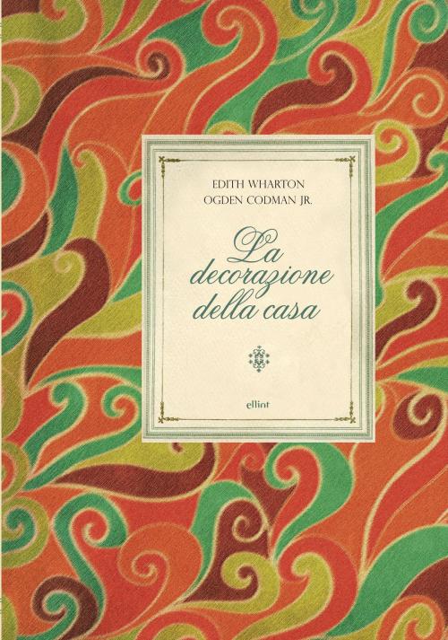 Cover of the book La decorazione della casa by Edith Wharton, Ogden Jr. Codman, Elliot