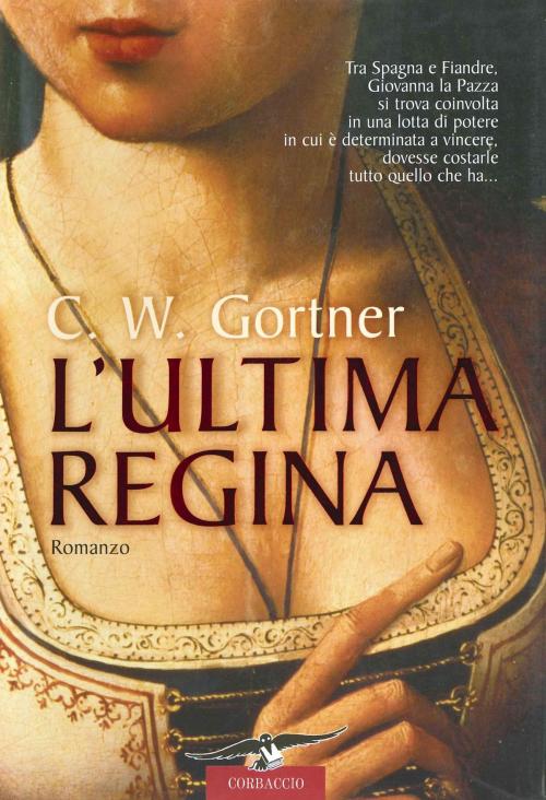 Cover of the book L'ultima regina by Gortner C.W., Corbaccio