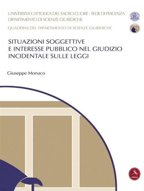Cover of the book Situazioni Soggettive E Interesse Pubblico Nel Giudizio Incidentale Sulle Leggi by Giuseppe Monaco, Libellula Edizioni