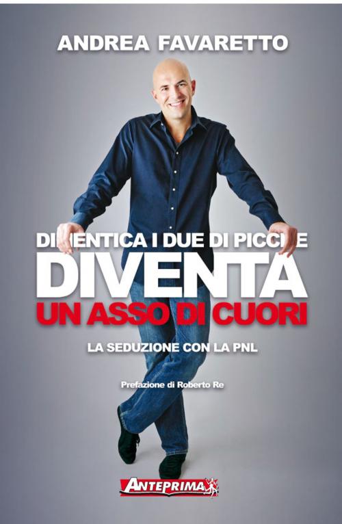 Cover of the book Dimentica i Due di Picche Diventa un Asso di Cuori by Andrea Favaretto, Roberto Re, Anteprima