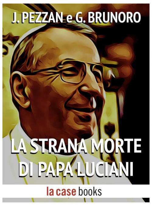 Cover of the book La strana morte di Papa Luciani by Jacopo Pezzan, Giacomo Brunoro, LA CASE