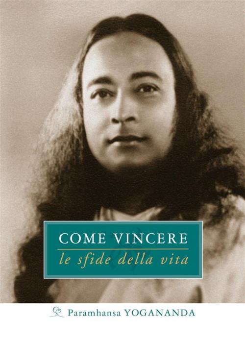 Cover of the book Come Vincere le sfide della vita by Paramhansa Yogananda, Ananda Edizioni