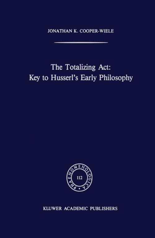 Cover of the book The Totalizing Act: Key to Husserl’s Early Philosophy by J.K. Cooper-Wiele, Springer Netherlands