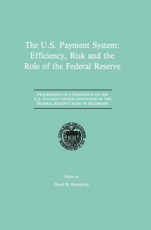 Cover of the book The U.S. Payment System: Efficiency, Risk and the Role of the Federal Reserve by , Springer Netherlands