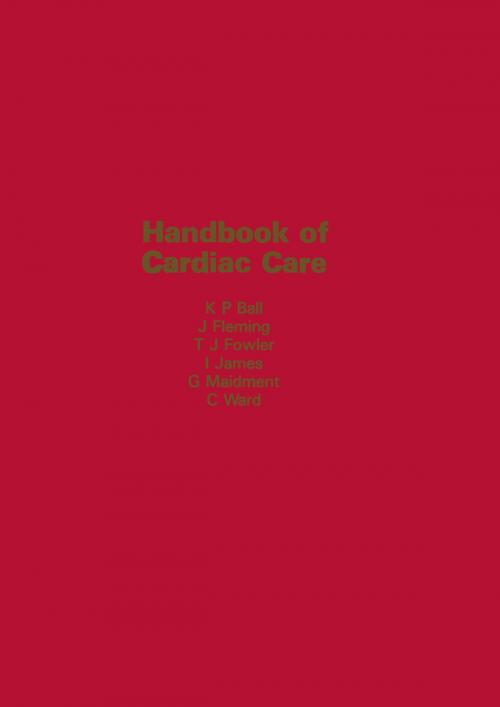 Cover of the book Handbook of Cardiac Care by K.P. Ball, J.S. Fleming, T.J. Fowler, I. James, G. Maidment, C. Ward, Springer Netherlands