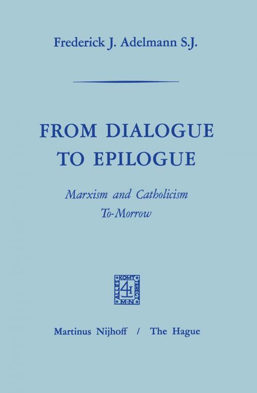 Cover of the book From Dialogue to Epilogue Marxism and Catholicism Tomorrow by Frederick J. Adelmann, Springer Netherlands