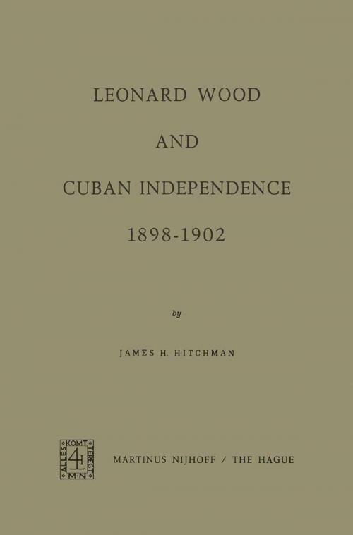 Cover of the book Leonard Wood and Cuban Independence, 1898–1902 by James H. Hitchman, Springer Netherlands