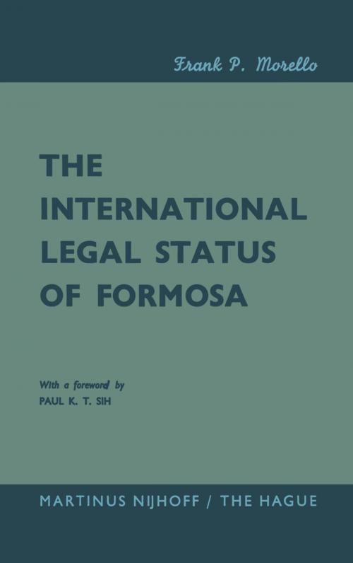 Cover of the book The International Legal Status of Formosa by Frank P. Morello, Paul K.T. Sih, Springer Netherlands