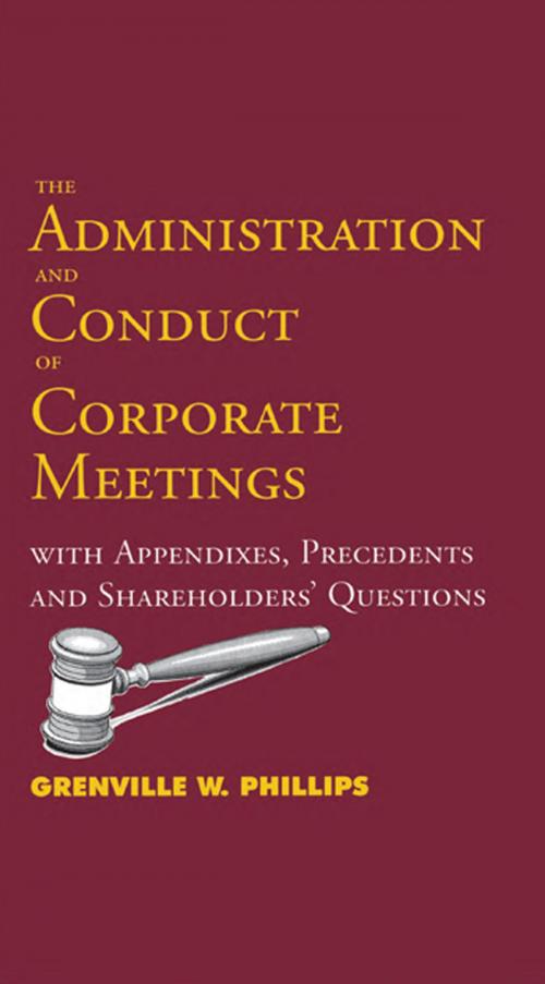Cover of the book Administration and Conduct of Corporate Meetings: With Appendixes, Precedents and Shareholders' Questions by Grenville W. Phillips, Canoe Press