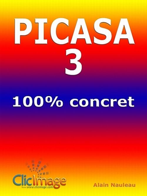 Cover of the book Picasa 3 100% concret by Alain Nauleau, Alain Nauleau