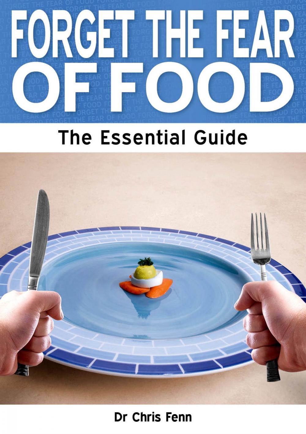 Big bigCover of Forget the Fear of Food: The Essential Guide