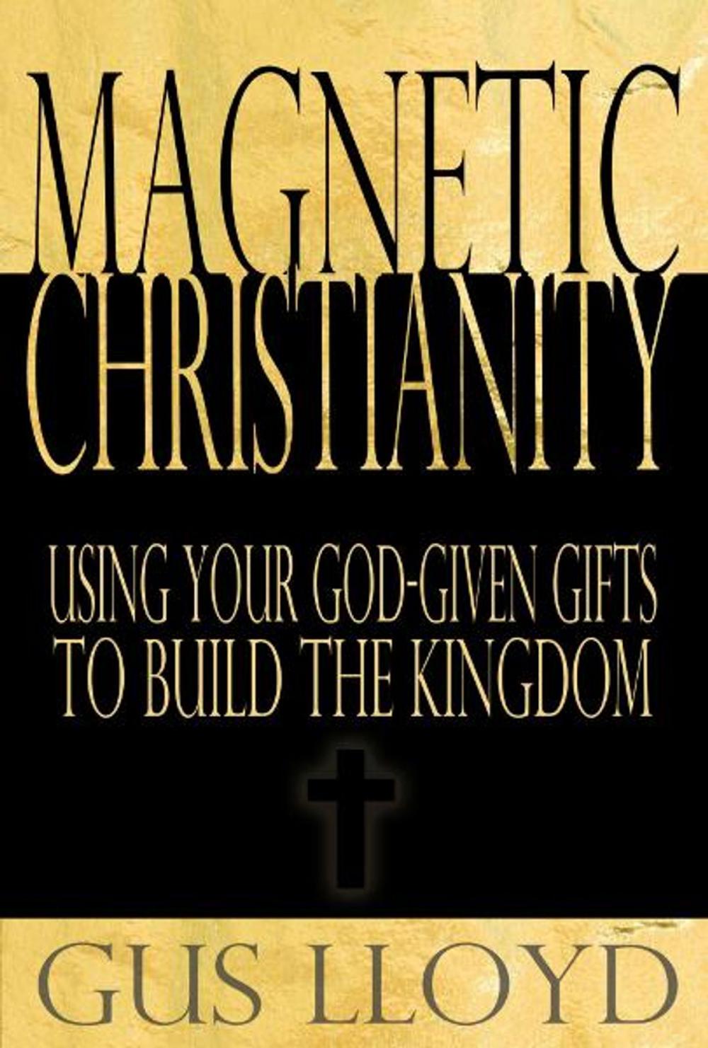 Big bigCover of Magnetic Christianity: Using Your God-Given Gifts to Build the Kingdom