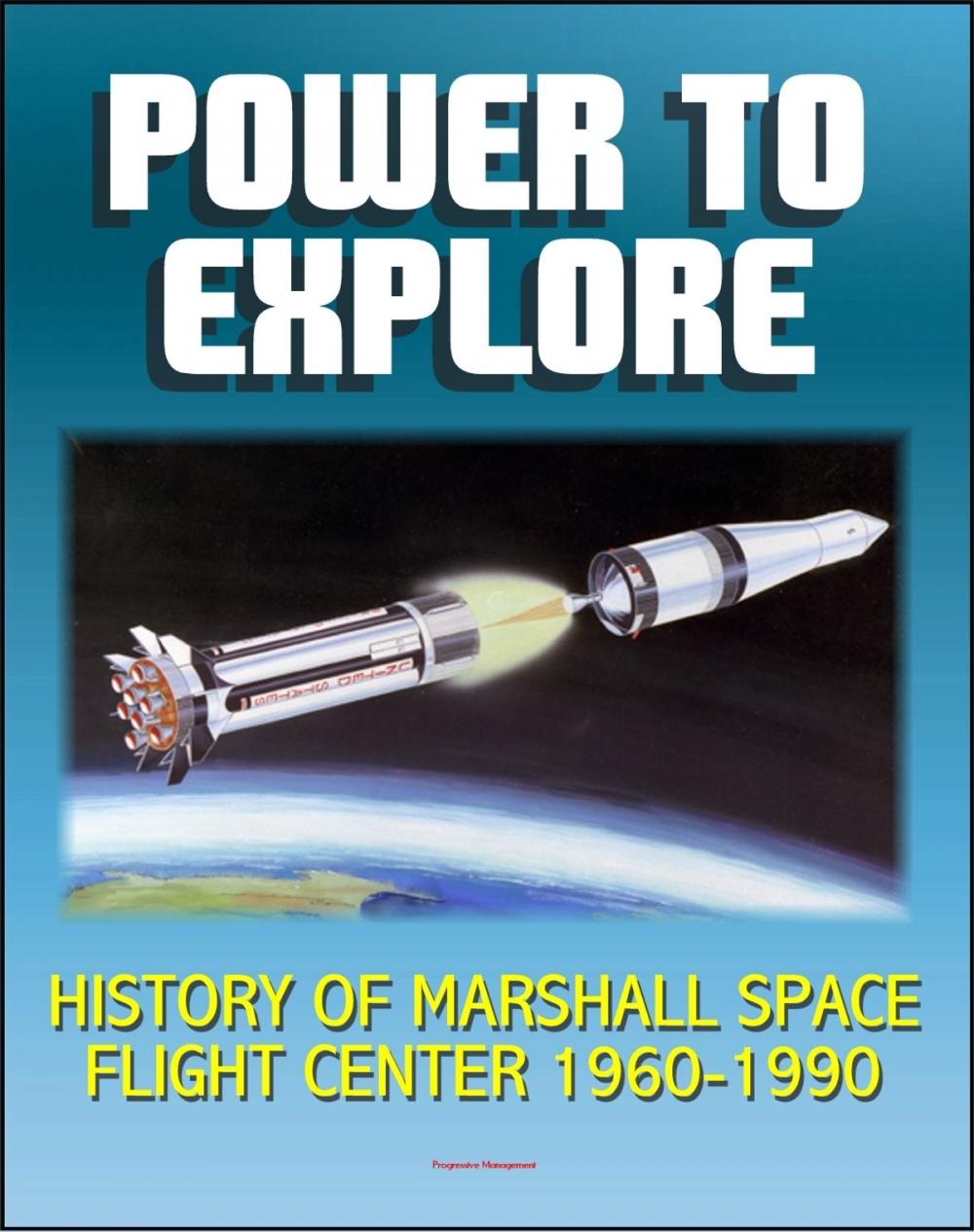 Big bigCover of Power To Explore: History of Marshall Space Flight Center 1960-1990 - von Braun, Apollo, Saturn V Rocket, Lunar Rover, Skylab, Space Shuttle, Challenger Accident, Spacelab, Hubble Space Telescope, ISS
