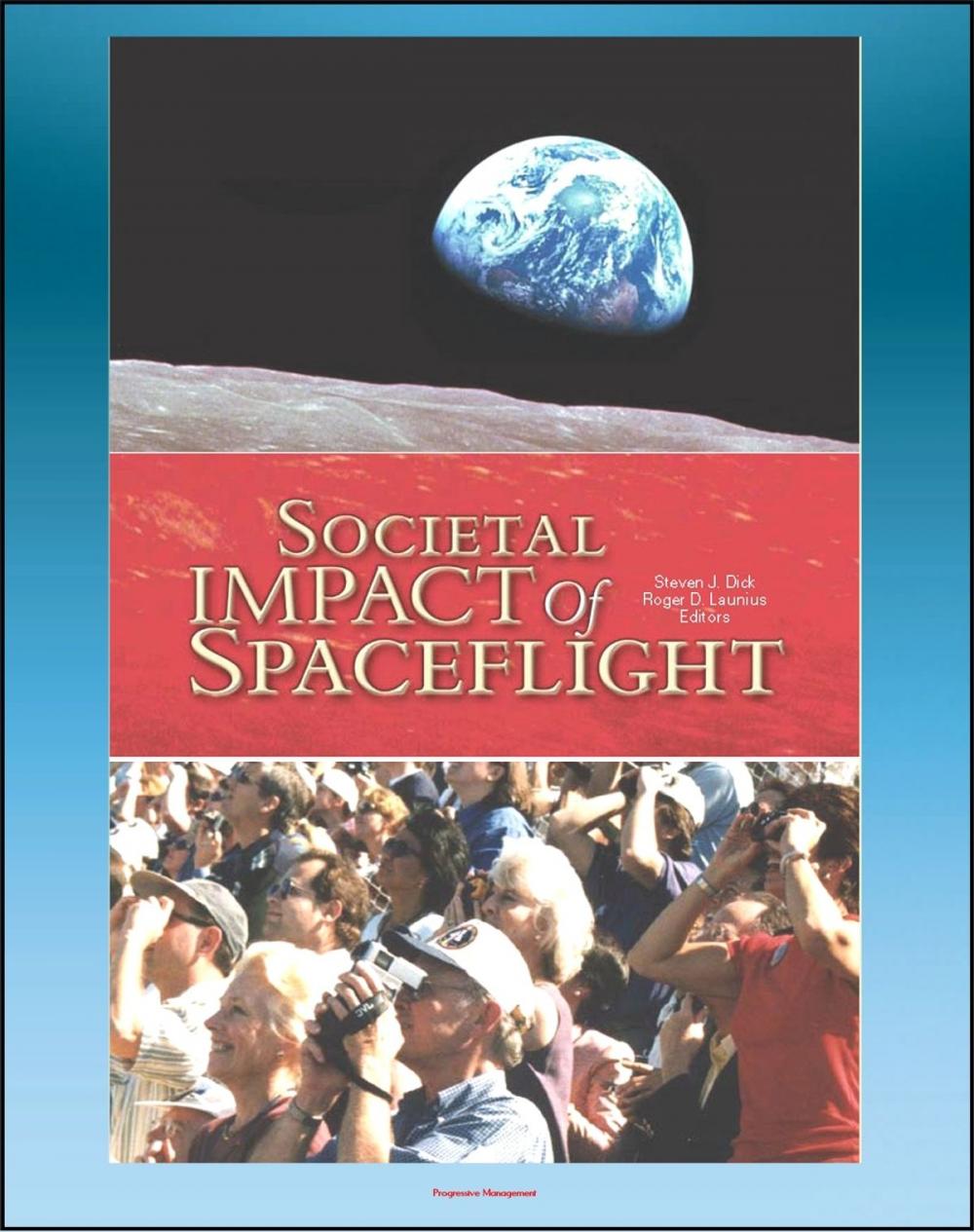 Big bigCover of Societal Impact of Spaceflight: Apollo, Shuttle, China, Russia, Reconnaissance, GPS, Earth Satellites, JPL, Food Standards, Spacefaring Species (NASA SP-2007-4801)