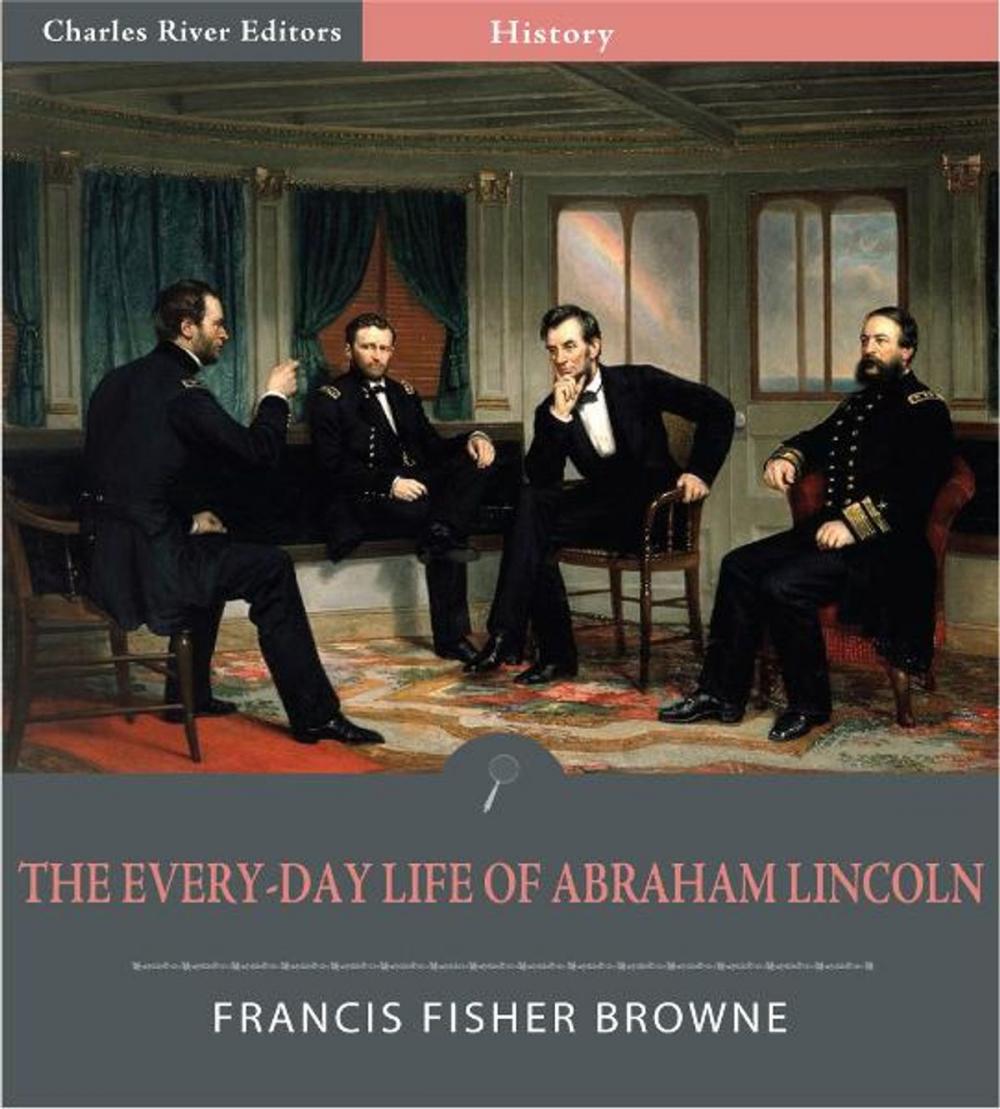Big bigCover of The Every-day Life of Abraham Lincoln: A Narrative and Descriptive Biography With Pen-Pictures and Personal Recollections By Those Who Knew Him (Illustrated Edition)