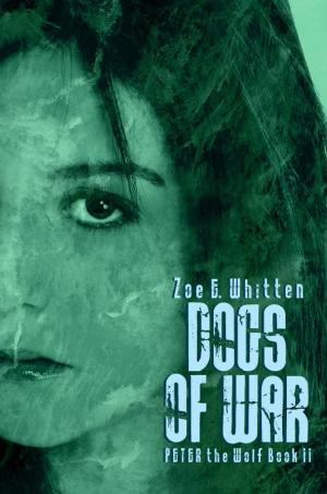 Cover of the book Dogs of War (Peter the Wolf, Book 2) by Zoe E. Whitten