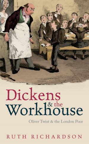 Cover of the book Dickens and the Workhouse:Oliver Twist and the London Poor by Ewald Engelen, Ismail Ertürk, Julie Froud, Sukhdev Johal, Adam Leaver, Mick Moran, Adriana Nilsson, Karel Williams
