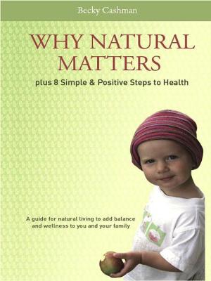 Cover of the book Why Natural Matters Plus 8 Simple & Positive Steps to Health by Gladimir Simeon