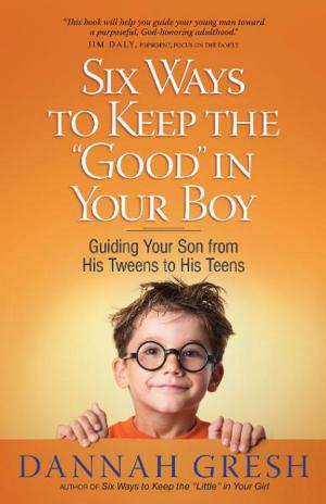 Book cover of Six Ways to Keep the "Good" in Your Boy