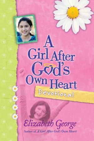 Cover of the book A Girl After God's Own Heart Devotional by Jim George, Elizabeth George