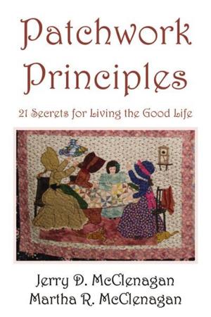 Cover of the book Patchwork Principles: 21 Secrets for Living the Good Life by Shelley Glodowski