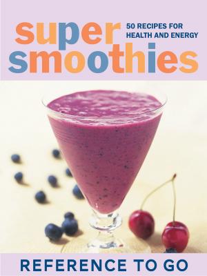 Cover of the book Super Smoothies: Reference to Go by Hannah Moskowitz, Kat Helgeson