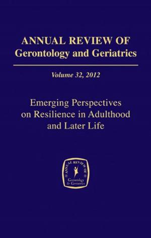 bigCover of the book Annual Review of Gerontology and Geriatrics, Volume 32, 2012: Emerging Perspectives on Resilience in Adulthood and Later Life by 
