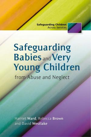 Cover of the book Safeguarding Babies and Very Young Children from Abuse and Neglect by Ravi Kohli, Martin Smith, Clare Parkinson, Linnet McMahon, Robin Solomon, John Simmonds, Andrew Cooper, Jane Dutton, Anna Fairtlough, Jeremy Walsh