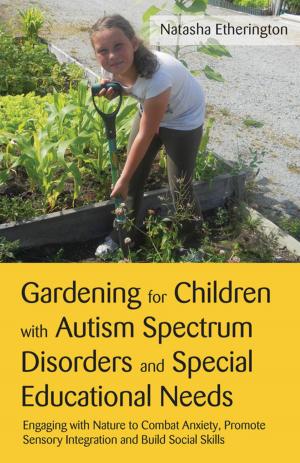Cover of the book Gardening for Children with Autism Spectrum Disorders and Special Educational Needs by Ioannis Solos