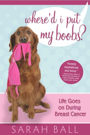 Book cover of Where'd I Put My Boobs? Life Goes On During Breast Cancer