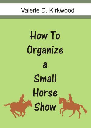 Cover of the book How To Organize a Small Horse Show by Clare Rooney