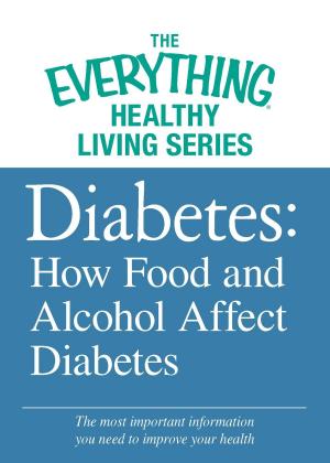 Cover of the book Diabetes: How Food and Alcohol Affect Diabetes by The Everything Series Editors, Ronald Glenn Wrigley, Laura K Lawless, Cari Luna
