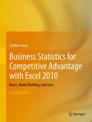Cover of the book Business Statistics for Competitive Advantage with Excel 2010 by Derek Abbott, Brian W.-H. Ng, Xiaoxia Yin