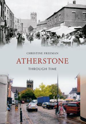 Cover of the book Atherstone Through Time by Colin Maggs, MBE