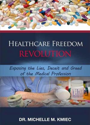 Cover of the book Healthcare Freedom Revolution: Exposing the Lies, Deceit and Greed of the Medical Profession by C. Rae Johnson