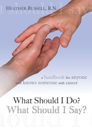 bigCover of the book What Should I Do? What Should I Say? A Handbook for Anyone Who Knows Someone With Cancer by 
