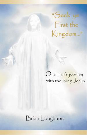 Book cover of Seek Ye First the Kingdom: One Man's Journey With the Living Jesus