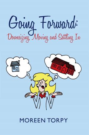 Cover of the book Going Forward: Downsizing, Moving and Settling In by Steven Hawk