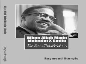 Book cover of When Allah Made Malcolm X Smile: The Man, The Minister, The Shining Black Prince